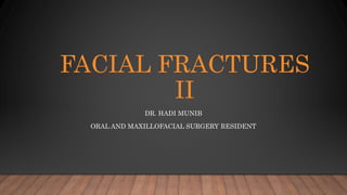 FACIAL FRACTURES
II
DR. HADI MUNIB
ORAL AND MAXILLOFACIAL SURGERY RESIDENT
 