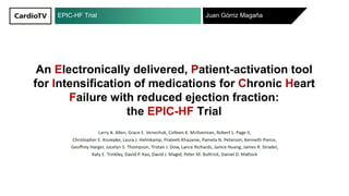 EPIC-HF Trial Juan Górriz Magaña
An Electronically delivered, Patient-activation tool
for Intensification of medications for Chronic Heart
Failure with reduced ejection fraction:
the EPIC-HF Trial
 