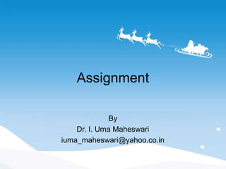 Assignment
By
Dr. I. Uma Maheswari
iuma_maheswari@yahoo.co.in
 