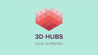 3D HUBS
LOCAL 3D PRINTING

 