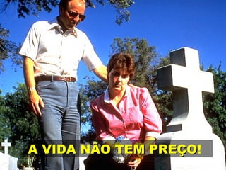 A VIDA NÃO TEM PREÇOA VIDA NÃO TEM PREÇO!
 