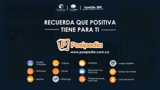 RECUERDA QUE POSITIVA
TIENE PARA TI
www.posipedia.com.co
rt culos
udios
ocumen tos
t cnicos
resentaciones
t cnicas
u as
ailings
ideos
ursos
irtuales
artillas
nlaces de nter s
uegos digitales
Ludo prev enci n
 