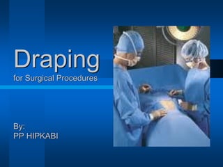 Draping
for Surgical Procedures
By:
PP HIPKABI
 