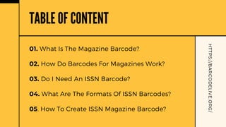 01. What Is The Magazine Barcode?
02. How Do Barcodes For Magazines Work?
03. Do I Need An ISSN Barcode?
04. What Are The ...