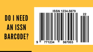 DO I NEED
AN ISSN
BARCODE?
 