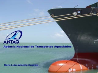 Agência Nacional de Transportes Aquaviários
Maria Luíza Almeida Gusmão
 