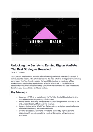 Unlocking the Secrets to Earning Big on YouTube:
The Best Strategies Revealed
Table of Contents
YouTube has evolved into a dynamic platform offering numerous avenues for creators to
earn substantial income. This article delves into the most effective strategies for maximizing
earnings on YouTube, from leveraging the latest AI technology to mastering affiliate
marketing and creating interactive content. Whether you're new to the platform or a
seasoned creator, these insights will help you unlock the secrets to YouTube success and
transform your channel into a profitable venture.
Key Takeaways
● Leverage NITRO AI to capitalize on the YouTube Shorts AI loophole and drive
unprecedented earnings through viral content.
● Master affiliate marketing with tools like SEMrush and platforms such as TikTok
and Amazon to convert followers into revenue.
● Incorporate interactive 'Would You Rather' quizzes and other engaging formats
to increase viewership and monetize content.
● Develop a successful children's educational channel by aligning content
strategies with current educational trends and engaging with parents and
educators.
 