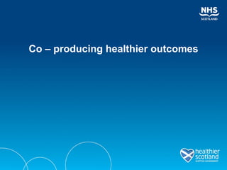 Co – producing healthier outcomes 