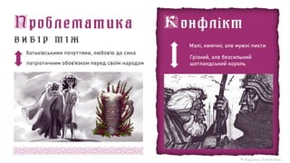 © Адріана Химинець
Грізний, але безсильний
шотландський король
Малі, немічні, але мужні пикти
патріотичним обов’язком перед своїм народом
батьківськими почуттями, любов’ю до сина
В И Б І Р М І Ж
 