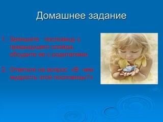 Домашнее задание

1. Запишите пословицу с
   предыдущего слайда,
   обсудите ее с родителями.

2. Ответьте на вопрос: «В чем
   мудрость этой пословицы?»
 