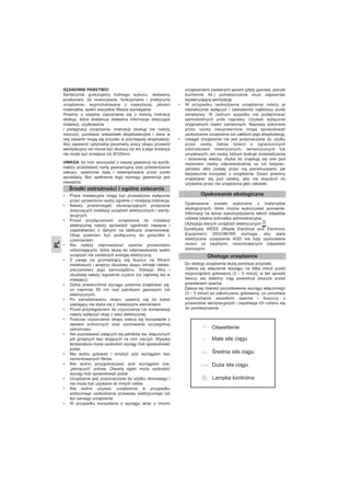 SZANOWNI PAŃSTWO!
Serdecznie gratulujemy trafnego wyboru. Jesteśmy
przekonani, że nowoczesne, funkcjonalne i praktyczne
urządzenie, wyprodukowana z najwyższej, jakości
materiałów, spełni wszystkie Wasze wymagania.
Prosimy o uważne zapoznanie się z treścią instrukcji
obsługi, która dostarcza dokładne informacje dotyczące
instalacji, użytkowania
i pielęgnacji urządzenia. Instrukcji obsługi nie należy
niszczyć, ponieważ wskazówki eksploatacyjne i dane w
niej zawarte mogą się przydać w późniejszej eksploatacji.
Aby zapewnić optymalne parametry pracy okapu przewód
wentylacyjny nie morze być dłuższy niż 4m a jego średnica
nie może być mniejsza niż Ø120mm.
UWAGA: by móc skorzystać z naszej gwarancji na wyrób,
należy przedstawić kartę gwarancyjną oraz potwierdzenie
zakupu, opatrzone datą i ostemplowane przez punkt
sprzedaży. Bez spełnienia tego wymogu gwarancja jest
nieważna.
• Prace instalacyjne mogą być prowadzone wyłącznie
przez uprawnione osoby zgodnie z niniejszą instrukcją.
• Należy przestrzegać obowiązujących przepisów
dotyczących instalacji urządzeń elektrycznych i wenty-
lacyjnych.
• Przed przyłączeniem urządzenia do instalacji
elektrycznej należy sprawdzić zgodność napięcia i
częstotliwości z danymi na tabliczce znamionowej.
Okap powinien być podłączony do gniazdka z
uziemieniem.
• Nie należy odprowadzać oparów przewodami
oddymiającymi, które służą do odprowadzania spalin
urządzeń nie zasilanych energią elektryczną.
• Z uwagi na gromadzący się tłuszcz na filtrach
metalowych i wnętrzu obudowy okapu istnieje niebez-
pieczeństwo jego samozapłonu. Dlatego filtry i
obudowę należy regularnie czyścić (co najmniej raz w
miesiącu).
• Dolna powierzchnia wyciągu powinna znajdować się,
co najmniej 65 cm nad palnikami gazowymi lub
elektrycznymi.
• Po zainstalowaniu okapu upewnij się że kabel
zasilający nie styka się z metalowymi elementami.
• Przed przystąpieniem do czyszczenia lub konserwacji
należy wyłączyć okap z sieci elektrycznej.
• Podczas czyszczenia okapu zaleca się korzystanie z
rękawic ochronnych oraz zachowanie szczególnej
ostrożności.
• Nie pozostawiać palących się palników ew. włączonych
pól grzejnych bez stojących na nich naczyń. Wysoka
temperatura może uszkodzić wyciąg i/lub spowodować
pożar.
• Nie wolno gotować i smażyć pod wyciągiem bez
zamontowanych filtrów.
• Nie wolno przygotowywać pod wyciągiem tzw.
„płonących” potraw. Otwarty ogień może uszkodzić
wyciąg i/lub spowodować pożar.
• Urządzenie jest przeznaczone do użytku domowego i
nie może być używane do innych celów.
• Nie wolno używać urządzenia w przypadku
widocznego uszkodzenia przewodu elektrycznego lub
też samego urządzenia.
• W przypadku korzystania z wyciągu wraz z innymi
urządzeniami zasilanymi gazem (płyty gazowe, piecyki
kuchenne itd.) pomieszczenie musi zapewniać
wystarczającą wentylację.
• W przypadku uszkodzenia urządzenia należy je
niezwłocznie wyłączyć i zawiadomić najbliższy punkt
serwisowy. W żadnym wypadku nie podejmować
samodzielnych prób naprawy. Używać wyłącznie
oryginalnych części zamiennych. Naprawy dokonane
przez osoby nieuprawnione mogą spowodować
uszkodzenie urządzenia lub zakłócić jego eksploatacją.
• Uwaga! Urządzenie nie jest przeznaczone do użytku
przez osoby (także dzieci) o ograniczonych
zdolnościach motorycznych, sensorycznych lub
umysłowych, ani osoby, którym brakuje doświadczenia
i stosownej wiedzy, chyba że znajdują się one pod
nadzorem osoby odpowiedzialnej za ich bezpiec-
zeństwo albo zostały przez nią poinstruowane, jak
bezpiecznie korzystać z urządzenia. Dzieci powinny
znajdować się pod opieką, aby nie dopuścić do
używania przez nie urządzenia jako zabawki.
Opakowanie zostało wykonane z materiałów
ekologicznych, które można wykorzystać ponownie.
Informacji na temat wykorzystywania takich odpadów
udziela lokalna jednostka administracyjna.
Utylizacja starych urządzeń elektrycznych .
Dyrektywa WEEE (Waste Electrical and Electronic
Equipment) 2002/96/WE wymaga, aby stare
elektryczne urządzenia AGD nie były utylizowane
razem ze zwykłymi, niesortowanymi odpadami
domowymi
Do obsługi urządzenia służą poniższe przyciski.
Zaleca się włączenie wyciągu na kilka minut przed
rozpoczęciem gotowania (3 – 5 minut), w ten sposób
tworzy się stabilny ciąg powietrza jeszcze przed
powstaniem oparów.
Zaleca się również pozostawienie wyciągu włączonego
(3 – 5 minut) po zakończeniu gotowania, co umożliwia
wydmuchanie wszelkich oparów i tłuszczy z
przewodów wentylacyjnych i zapobiega ich cofaniu się
do pomieszczenia.
Środki ostrożności i ogólne zalecenia
Obsługa urządzenia
Oświetlenie
Mała siła ciągu
Średnia siła ciągu
Duża siła ciągu
Lampka kontrolna
Opakowanie ekologiczne
PL
 
