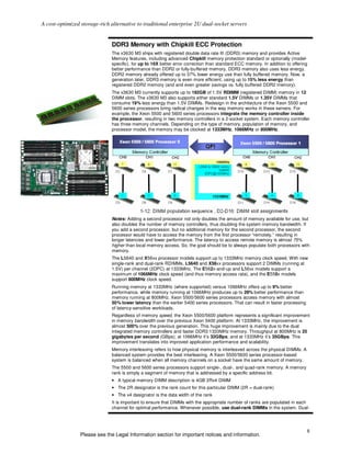 A cost-optimized storage-rich alternative to traditional enterprise 2U dual-socket servers


                              DDR3 Memory with Chipkill ECC Protection
                              The x3630 M3 ships with registered double data rate III (DDR3) memory and provides Active
                              Memory features, including advanced Chipkill memory protection standard or optionally (model-
                              specific), for up to 16X better error correction than standard ECC memory. In addition to offering
                              better performance than DDR2 or fully-buffered memory, DDR3 memory also uses less energy.
                              DDR2 memory already offered up to 37% lower energy use than fully buffered memory. Now, a
                              generation later, DDR3 memory is even more efficient, using up to 15% less energy than
                              registered DDR2 memory (and and even greater savings vs. fully buffered DDR2 memory).
                              The x3630 M3 currently supports up to 192GB of 1.5V RDIMM (registered DIMM) memory in 12
                              DIMM slots. The x3630 M3 also supports either standard 1.5V DIMMs or 1.35V DIMMs that
                              consume 19% less energy than 1.5V DIMMs. Redesign in the architecture of the Xeon 5500 and
                              5600 series processors bring radical changes in the way memory works in these servers. For
                              example, the Xeon 5500 and 5600 series processors integrate the memory controller inside
                              the processor, resulting in two memory controllers in a 2-socket system. Each memory controller
                              has three memory channels. Depending on the type of memory, population of memory, and
                              processor model, the memory may be clocked at 1333MHz, 1066MHz or 800MHz.




                              Notes: Adding a second processor not only doubles the amount of memory available for use, but
                              also doubles the number of memory controllers, thus doubling the system memory bandwidth. If
                              you add a second processor, but no additional memory for the second processor, the second
                              processor would have to access the memory from the first processor “remotely,” resulting in
                              longer latencies and lower performance. The latency to access remote memory is almost 75%
                              higher than local memory access. So, the goal should be to always populate both processors with
                              memory.
                              The L5640 and X56xx processor models support up to 1333MHz memory clock speed. With new
                              single-rank and dual-rank RDIMMs, L5640 and X56xx processors support 2 DIMMs (running at
                              1.5V) per channel (2DPC) at 1333MHz. The E562x-and-up and L56xx models support a
                              maximum of 1066MHz clock speed (and thus memory access rate), and the E550x models
                              support 800MHz clock speed.
                              Running memory at 1333MHz (where supported) versus 1066MHz offers up to 9% better
                              performance, while memory running at 1066MHz produces up to 28% better performance than
                              memory running at 800MHz. Xeon 5500/5600 series processors access memory with almost
                              50% lower latency than the earlier 5400 series processors. That can result in faster processing
                              of latency-sensitive workloads.
                              Regardless of memory speed, the Xeon 5500/5600 platform represents a significant improvement
                              in memory bandwidth over the previous Xeon 5400 platform. At 1333MHz, the improvement is
                              almost 500% over the previous generation. This huge improvement is mainly due to the dual
                              integrated memory controllers and faster DDR3 1333MHz memory. Throughput at 800MHz is 25
                              gigabytes per second (GBps); at 1066MHz it’s 32GBps; and at 1333MHz it’s 35GBps. This
                              improvement translates into improved application performance and scalability.
                              Memory interleaving refers to how physical memory is interleaved across the physical DIMMs. A
                              balanced system provides the best interleaving. A Xeon 5500/5600 series processor-based
                              system is balanced when all memory channels on a socket have the same amount of memory.
                              The 5500 and 5600 series processors support single-, dual-, and quad-rank memory. A memory
                              rank is simply a segment of memory that is addressed by a specific address bit.
                              • A typical memory DIMM description is 4GB 2Rx4 DIMM
                              • The 2R designator is the rank count for this particular DIMM (2R = dual-rank)
                              • The x4 designator is the data width of the rank
                              It is important to ensure that DIMMs with the appropriate number of ranks are populated in each
                              channel for optimal performance. Whenever possible, use dual-rank DIMMs in the system. Dual-




                                                                                                                                6
                 Please see the Legal Information section for important notices and information.
 
