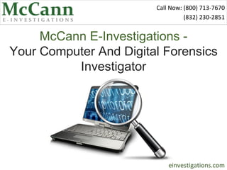 Call Now: (800) 713-7670
                                   (281) 456-2474


      McCann Investigations -
Your Computer And Digital Forensics
          Investigator




                       mccanninvestigations.com
 