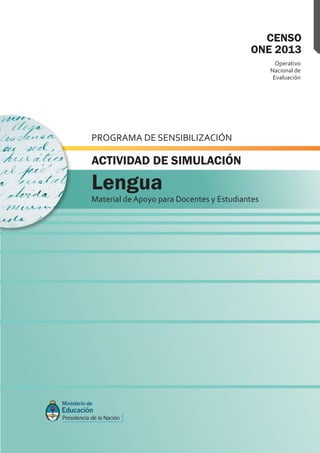 Operativo
Nacional de
Evaluación
CENSO
ONE 2013
PROGRAMA DE SENSIBILIZACIÓN
Material de Apoyo para Docentes y Estudiantes
Lengua
ACTIVIDAD DE SIMULACIÓN
 