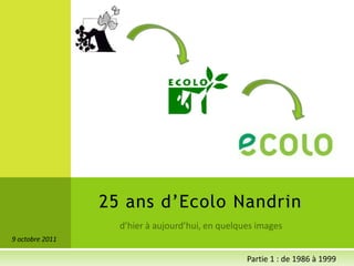 25 ans d’Ecolo Nandrin
9 octobre 2011

                                 Partie 1 : de 1986 à 1999
 