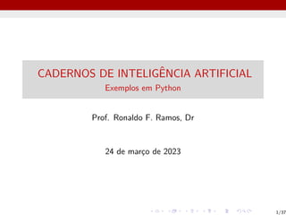 CADERNOS DE INTELIGÊNCIA ARTIFICIAL
Exemplos em Python
Prof. Ronaldo F. Ramos, Dr
24 de março de 2023
1/37
 