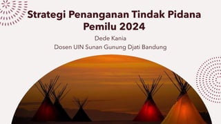 Strategi Penanganan Tindak Pidana
Pemilu 2024
Dede Kania
Dosen UIN Sunan Gunung Djati Bandung
 