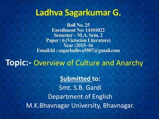 Topic:- Overview of Culture and Anarchy
Submitted to:
Smt. S.B. Gardi
Department of English
M.K.Bhavnagar University, Bhavnagar.
 