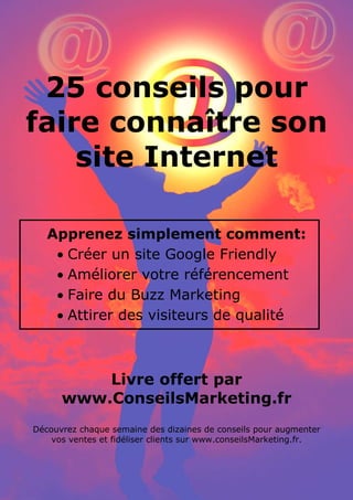 25 conseils pour référencer son site internet par www.conseilsmarketing.fr - version 1.01




 25 conseils pour
faire conn...