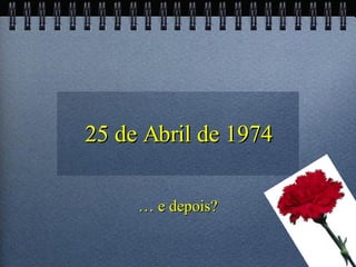 25 de Abril de 1974 …  e depois? 