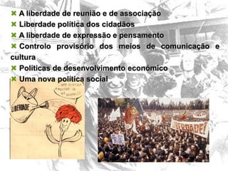 14
 A liberdade de reunião e de associação
 Liberdade política dos cidadãos
 A liberdade de expressão e pensamento
 Controlo provisório dos meios de comunicação e
cultura
 Políticas de desenvolvimento económico
 Uma nova política social
 