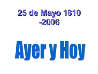 25 de Mayo 1810 -2006 Ayer y Hoy 