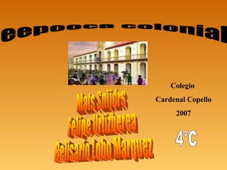 eepooca colonial Mats Snijdrs Felipe Urtizberea Belisario Lobo Marquez 4°C Colegio  Cardenal Copello 2007 