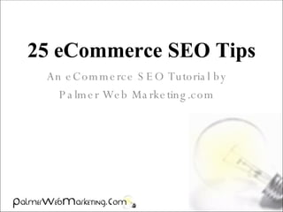 25 eCommerce SEO Tips An eCommerce SEO Tutorial by Palmer Web Marketing.com 