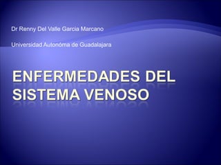 Dr Renny Del Valle Garcia Marcano Universidad Autonóma de Guadalajara 