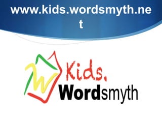 www.kids.wordsmyth.ne
t
 