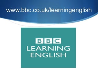 www.bbc.co.uk/learningenglish
 