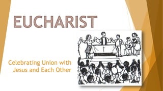 Celebrating Union with
Jesus and Each Other
 
