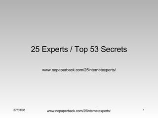 25 Experts / Top 53 Secrets www.nopaperback.com/25internetexperts/ 