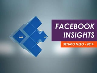 FACEBOOK 
INSIGHTS 
RENATO MELO - 2014 
 