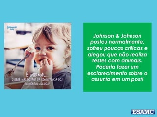 Dove postou
normalmente, sofreu
comentários negativos e
alegou que realiza testes
com animais só quando
necessário. Poderia fazer
um esclarecimento de
uma maneira diferente!
 