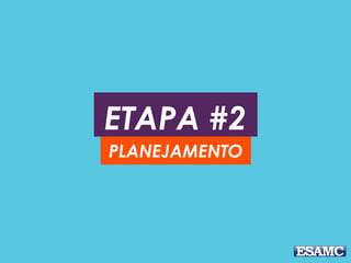 ETAPA #2
PLANEJAMENTO
 