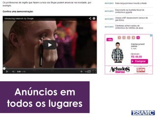 Anúncios em
todos os lugares
 