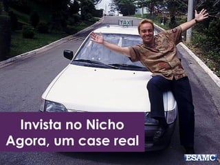 Invista no Nicho
Agora, um case real
 
