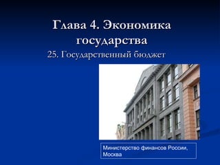 Глава 4. Экономика государства 25. Государственный бюджет Министерство финансов России, Москва 