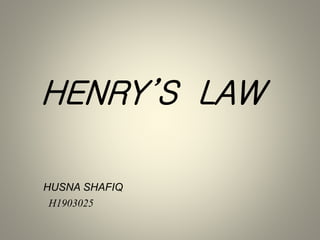 HENRY’S LAW
HUSNA SHAFIQ
H1903025
 
