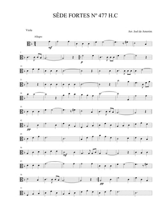 B b 4
3 œ
F
Allegro
˙ œ
œ œ œ œ ˙ .œ ‰ œ# ˙ œ
B b ..
7
.œ
J
œ œ œ .˙ ˙ Œ ˙ œ
p
.œ
J
œ œ œ œ ˙ ˙ Œ
B b
14
œ œ œ œ œ œ .˙ ˙ Œ ˙ œ .œ
J
œ œ œ œ ˙
B b
21
˙ Œ œ œ œ œ œ œ .˙ ˙ Œ
˙ œ .œ
J
œ œ œ
B b
28 œ ˙ ˙
Œ
œ œ œ œ œ œ
.˙ ˙
œ
˙ œ
B b
35
œ œ œ œ ˙ .œ ‰ œ# ˙ œ .œ
J
œ œ œ .˙ ˙ Œ
B b
42
˙ œ
π
˙ œ œ œ œ œ œ œ œ œ œ œ œ œ œ œ œ
B b
49
œ œ œ .˙ .˙ œ œ œ œ œ œ ˙ œ œ œ œ
B b
56
œ œ œ œ œ œ ˙ œ
F
.œ
j
œ œ œ œ ˙ ˙ Œ œ œ œ
B b
63
œ œ œ .˙ ˙ œ ˙ œ œ œ œ œ ˙ .œ ‰ œ#
B b ..
70
˙ œ .œ
J
œ œ œ .˙ ˙ Œ ˙ œ
π
˙ œ œ œ œ
B b
77
œ œ œ œ œ œ œ œ œ œ œ œ œ œ œ .˙ .˙
SÊDE FORTES Nº 477 H.C
Arr. Joel de AmorimViola
 