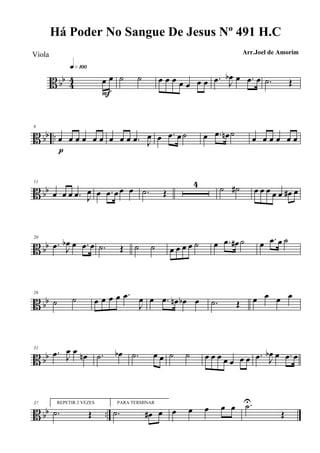 B bb 44 œ œ
q»¡ºº
F
˙ ˙ œ œ œ œ œ œ œ .œ J
œb œ .œ œ .˙ Œ
B bb ..
6
œ œ œ œ œ œ
p
œ œ œ .œ J
œ œ .œ œ˙ œ .œ œn ˙
œ œ œ œ œ œ
B bb
11
œ œ œ .œ J
œ œ .œ œœ œ .˙ Œ
4 ˙ ˙# œ œ œ œ œ œ# œ
B bb
20
.œ J
œb œ .œ œ .˙ Œ ˙ ˙ œ œ œ œ ˙ œ .œ œ# ˙ œ .œ œ ˙
B bb
26
˙ ˙ œ œ œ œ .œ
J
œ œ .œ œn œb œ .˙ Œ œ œ œ œ
B bb
31
.œ J
œ œ œn .˙ œb .˙ œ œ ˙ ˙ œ œ œ œ œ œ œ .œ J
œb œ .œ œ
B bb ..
37 REPETIR 2 VEZES
.˙ Œ
PARA TERMINAR
.˙ œ# œ œ œ œ œ œ .˙U
Œ
Há Poder No Sangue De Jesus Nº 491 H.C
Arr.Joel de AmorimViola
 
