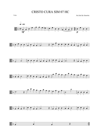 B b c ..œ œ œ œ
q»¡ºº
F
œ œ œ œb œ œ œ œ œ œ œ Œ œ œ œ œ
p
B b œ œ œ œ œ œ œ œ .˙ Œ œ œ œ œ œ œ œ œ œ œ œ œ
B b ˙ ˙ œ œ œ œ œ œ œ Œ œ œ œ œ .˙ Œ œ œ œ œ
B b œ œ ˙ œ œ œ œ œ œ œ Œ
œ œ œ œ œ œ œ œ œ œ œ œ
B b .˙ Œ
œ œ œ œ œ œ œ œ œ œ œ œ ˙
˙
œ œ œ œ
B b œ œ œ Œ œ œ œ œ .˙ Œ œ œ œ œ œ œ ˙ œ œ œ œ
B b ..œ œ œ Œ
CRISTO CURA SIM 07 HC
Arr.Joel de AmorimViola
 