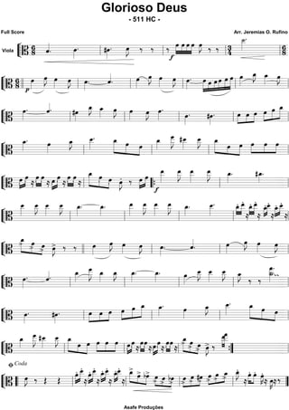 ““
¬
LViola
============================B
6
8 ˆ««««
. œ»»»»
. #œ»»»»
. œ»»»»
J ‰ ‰ ‰
f
œ»»»»
»»»»
»»»»
»»»»
œ œ œ œ»»»»
J ‰ ‰ 3
4
˙__»»»»»
.
6
8ll ll ll ll
““
¬
L==============================B
68 œ»»»»p
œ»»»»
J œ»»»» œ»»»»
J œ»»»»
. ˆ««««
. œ»»»»
œ»»»»
J œ»»»»
œ»»»»
J œ»»»»
. »»»»»
»»»»
»»»»
»»»»
»»»»»
»»»»»
œ œ œ œ œ œ œ»»»»
œ_»»»»
J œ_»»»»
œ»»»»
J
llll ll ll ll ll ll
““
¬
L==============================B
œ»»»»
. ˆ««««. #œ»»»»
œ_»»»»
J œ_»»»» œ»»»»
J œ»»»»
œ»»»»
J œ»»»»
.
œ»»»»
. #œ»»»»
. œ»»»»
»»»»
»»»»œ œ œ»»»»
»»»»»
»»»»»
œ œ_
ll ll ll ll ll
““
¬
L==============================B
œ_»»»»
. œ»»»»
œ_»»»»
J œ__»»»»»
. œ_»»»»»»
»»»»» »»»»
œ œ
œ_»»»»
œ___»»»»»»
J #œ__»»»»»
œ__»»»»»
J »»»»»» »»»»
»»»»»
œ_
œ œ »»»»
»»»»
»»»»
œ œ œ
ll ll ll ll
““
¬
L==============================B
»»»»
»»»»œ.
œ. ≈
œ.»»»»
»»»»
œ. ≈ œ.»»»»
»»»»»
œ. ≈
»»»»
»»»»
œ. œ. ≈
œ_.»»»»»»
»»»»»
»»»»
œ. œ. œ»»»»
J. ‰ »»»»
»»»»œ œ
œ__»»»»»
f
œ__»»»»»
J œ__»»»»»
œ__»»»»»
J œ_»»»»
. #œ_»»»»
.
ll ““{ ll ll
““
¬
L==============================B
œ__»»»»»
œ__»»»»»
J œ__»»»»»
œ__»»»»»
J œ_»»»»
. œ_»»»»
. œ__»»»»»
œ__»»»»»
J œ__»»»»»
œ__»»»»»
J œ_»»»»
. œ__»»»»»
. œ_.»»»»
»»»»»
œ__.
≈
»»»»
»»»»»
œ_. œ__.
≈
œ_.»»»»
»»»»
œ__.
≈
œ_.»»»»
»»»»
œ__.
≈ll ll ll ll ll
““
¬
L==============================B
»»»»»»
»»»»»
»»»»
œ_> œ
> œ> œ»»»»
J> ‰ ‰ œ»»»»
œ»»»»
J œ»»»» œ»»»»
J œ»»»»
. ˆ««««
. œ»»»»
œ»»»»
J œ»»»»
œ»»»»
J
llll ll ll ll
““
¬
L==============================B
œ»»»»
. ˆ««««.
œ_»»»»
œ___»»»»»»
J œ_»»»»
œ_»»»»
J œ_»»»»
. œ_»»»»
. œ»»»»
œ__»»»»»
J œ__»»»»»
œ__»»»»»
J œ_»»»»
J
‰ ‰
œ
___»»»»»»
.
`g
ll ll ll ll ll
““
¬
L==============================B œ»»»»
. #œ»»»»
. œ»»»»
»»»»
»»»»œ œ »»»»
»»»»
»»»»»œ œ œ_ œ_»»»»
. œ»»»»
œ_»»»»
J œ__»»»»»
. œ_»»»»»»
»»»»» »»»»
œ œ
ll ll ll ll
““
¬
L==============================B
œ_»»»»
œ___»»»»»»
J #œ__»»»»»
œ__»»»»»
J œ_»»»»»» »»»»
»»»»»
œ œ »»»»
»»»»
»»»»
œ œ œ œ.»»»»
»»»»
œ. ≈
œ.»»»»
»»»»
œ. ≈»»»»
»»»»»œ.
œ. ≈
œ.»»»»
»»»»
œ. ≈
œ_>»»»»»»
»»»»» »»»»
œ> œ
> œ»»»»
J> ‰
»»»»»
»»»»»»
œ__œ
___
ll ll ll ””{ ll
““
¬
L==============================B
œ»»»»
J ‰ Œ Œ
œ.»»»»
»»»»»
œ__.
≈
œ.»»»»
»»»»»
œ__.
≈
œ_.»»»»
»»»»
œ__.
≈
»»»»
»»»»œ_. œ__.
≈
œ_>»»»»» »»»» »»»»
œ> bœ> œ>»»»» »»»»
»»»»
œ> bœ> œ>»»»»
»»»»
»»»»
œ> #œ>
œ>»»»»
»»»»
»»»»œ>
œ_>
œ_»»»»
J.
≈
œ.»»»»
»»»»
œ. œ»»»»
K.
≈ œ»»»»
K≈‰
““ ll
ﬁCoda
ll ll ll ””
Glorioso Deus
- 511 HC -
Full Score Arr. Jeremias O. Rufino
Asafe Produções
 