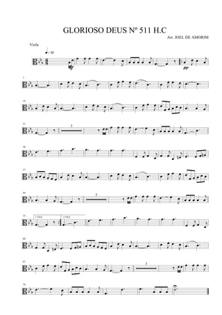 B bb
b 8
6 ..œ œ
q»¶™
F
œ
J
œ œ
J
œ .œ œ
J
œ œ œ œ œ
j
œ .œ œ ‰ œ J
œ œ j
œ
π
B bb
b
7
.œ .œ œ J
œ œ
J
œ .œ .œ œ J
œ œ
J
œ .œ .œ œ J
œ œ
J
œ .œ .œ
B bb
b
14
œ J
œ œ j
œ .œ .œ œ J
œ œ
J
œ .œ .œ œ J
œ œ
J
œ œ
œ œ œ œ œ .œ œ j
œ
B bbb
21
.œ œ ‰
3
‰ œ œ œ
J
œ œ
J
œ .œ œ
J
œ œ œ œ œ
j
œ .œ .œ
B bbb
30
.œ .œ .œ .œ .œ .œ .œ .œ
œ
j
œ œ j
œ œ
j
œ
œ
j
œn .œ œ œ œn
B bbb
37
œ œ œ œ œ œ œ J
œ œ j
œ .œ .œ œ J
œ œ
J
œ .œ .œ œ J
œ œ
J
œ œ
œ œ œ œ œ
B bbb
44
.œ œ j
œ .œ œ ‰
3
‰ œ œ œ
J
œ œ
J
œ .œ œ
J
œ œ œ œ œ
j
œ
B bbb ..
53 1 VEZ
.œ œ ‰
2 VEZ
.œ .œ .œ .œ .œ .œ .œ .œ .œ .œ
œ
j
œ œ j
œ
B bbb
60
œ
j
œ
œ
j
œn .œ œ œ œn œ œ œ œ œ œ œ J
œ œ j
œ .œ .œ œ J
œ œ
J
œ .œ .œ
B bb
b
67
œ J
œ œ
J
œ œ
œ œ œ œ œ .œ œ j
œ .œ œ ‰
3
‰ œ œ œ
J
œ œ
J
œ
B bbb
76
.œ œ
J
œ œ œ œ œ
j
œ .œ
.œ .œ
œ œ œ .˙U
GLORIOSO DEUS Nº 511 H.C
Arr. JOEL DE AMORIM
Viola
 