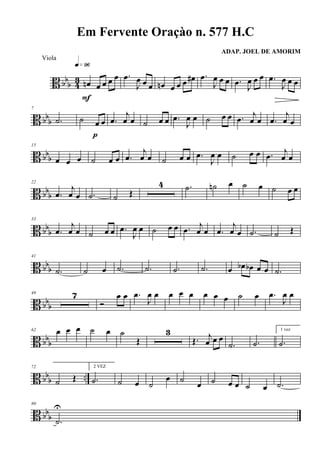 B bbb 43 œn œ œ œ œ
q»ª§
F
.œ
J
œ œ œ œn œ œ œ œ# .œ
J
œ œ œ .œ J
œ œ œ .œ
J
œ œ œ
B bbb
7
.˙ ˙ œ œ
p
.œ
j
œ œ ˙ œ œ .œ
J
œ œ ˙ œ œ .œ
j
œ œ .œ
j
œ œ
B bbb
15
œ œ œ ˙ œ œ .œ
j
œ œ ˙ œ œ .œ
J
œ œ ˙ œ œ .œ
j
œ œ
B bbb
22
.œ
j
œ œ .˙ ˙ Œ
4 .˙ ˙n œ ˙ œ ˙ œ œ
B bbb
33
.œ
j
œ œ ˙ œ œ .œ
J
œ œ ˙ œ œ .œ
j
œ œ .œ
j
œ œ .˙ ˙ Œ
B bbb
41
.˙ ˙ œ .˙ .˙ .˙ .˙ œ œb œb œ œ .˙
B bbb
49 7
Ó
œ œ .œ
J
œ œ œ œ œ œ œ œ ˙ œ .œ
J
œ œ
B bbb
62 œ œ œ ˙ œ ˙
Œ
3
Œ. j
œ œ œ
.˙ .˙
1 vez
.˙
B bbb ..
72
˙ Œ
2 VEZ
.˙ ˙ œ ˙
œ ˙
œ ˙ œ œ ˙ œ .˙
B bbb
80
.˙
U
Em Fervente Oraçào n. 577 H.C
ADAP. JOEL DE AMORIM
Viola
 