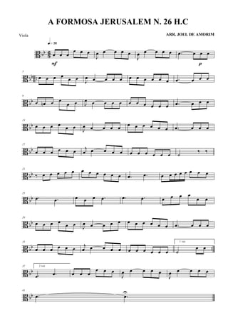 B bb
8
6 œ œ œ
œ œ œ
q»¶§
F
J
œ œ œ œ œ
J
œ œ œ œ œ .œ œ œ œ
p
B bb ..
5
œ œ œ œ
œ œ
J
œ œ œ œ œ œ œ œ œ œ œ .œ œ œ œ
B bb
9
œ œn œ œ
œ œ J
œ œ œ œ œ œ œ œ œ œ œ .œ œ œ œ
B bb
13
œ œ œ œ
œ œ
J
œ œ œ œ œ
œ œ œ œ œ œ .œ œ œ œ
B bb
17
œ œ œ œ œ œ
j
œ œ œ œ œ œ œ œ œ œ œ ˙
‰ ‰
B bb
21
‰ œ œ œ œ œ œ œ œ œ œ œ .œ .œ œ œ œ œ œ œ œ œ
B bb
25
.œ .œ œ œ œ .œ .œ .œ œ œ œ œ
œ œ
B bb
29
œ œ œ œ
œ œ
J
œ œ œ œ œ œ œ œ œ œ œ .œ œ œ œ
B bb ..
33
œ œ œ œ œ œ
j
œ œ œ œ œ œ œ œ œ œ œ
1 vez
˙
œ œ
B bb
37 2 vez
.œ .œ œ œ œ
œ œ œ
J
œ œ œ œ œ
J
œ œ œ œ œ
B bb
41
.œ .œU
A FORMOSA JERUSALEM N. 26 H.C
ARR. JOEL DE AMORIMViola
 