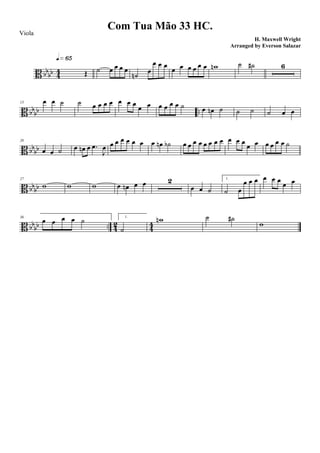 B bb
bb 4
4 Œ
q»§∞
˙ œ œ œ œ
˙n
œ
œ œ œ
œ œ œ œ œ œ wn ˙ ˙# 6
B bb
bb ..
13 œ œ ˙ ˙ œ œ œ œ œ œ œ œ œ œ œ œ œ ˙ œ œn ˙ ˙ ˙ ˙ œ œ
B bb
bb
20
œ œ ˙ œ œn œ .œ
J
œ œ œ œ œ œ œ œ œn ˙b œ œ œ œ œ œ œ œ œ œ œ œ œ œ œ œ œ ˙
B bbbb
27
w w w œ œn œ œ 2
œ œ ˙
1.
˙ œ
œ œ œ œ œ œ
œ œ
B bb
bb .. 4
2
4
4
36
œ œ œ œ ˙ 1.
˙
wn ˙ ˙#
w
Com Tua Mão 33 HC.
H. Maxwell Wright
Viola
Arranged by Everson Salazar
 