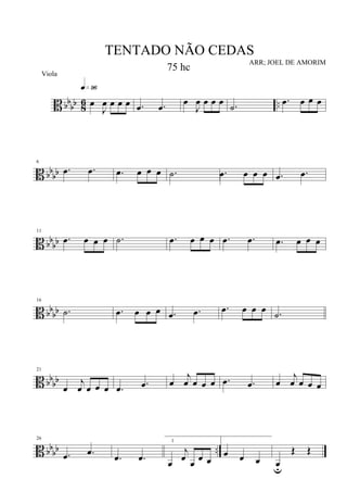 B bb
bb 8
6 ..œ
J
œ œ œ œ
q»ª§
.œ .œ
œ
J
œ œ œ œ .˙
.œ œ œ œ
B bbbb
6
.œ .œ .œ œ œ œ .˙ .œ œ œ œ .œ .œ
B bb
bb
11
.œ œ œ œ .˙ .œ œ œ œ .œ .œ .œ œ œ œ
B bbbb
16
.˙ .œ œ œ œ .œ .œ .œ œ œ œ .˙
B bbbb
21
œ
j
œ œ œ œ .œ .œ œ
j
œ œ œ œ .œ .œ œ
j
œ œ œ œ
B bbbb ..
26
.œ .œ
.œ .œ
œ
j
œ
œ
œ œ
1
œ œ œ œu
Œ Œ
TENTADO NÃO CEDAS
ARR; JOEL DE AMORIM
Viola
75 hc
 