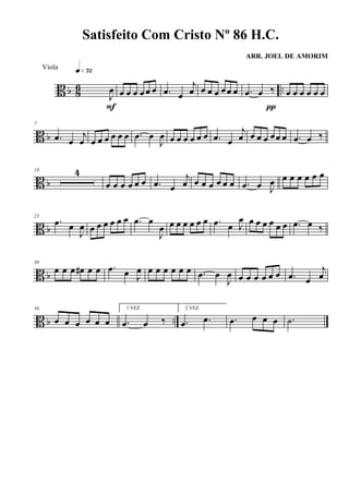 B b 86 ..J
œ
q»¶™
F
œ œ œ œ œ œ .œ œ
j
œ œ œ œ œœ œ .œ œ ‰
π
œ œ œ œ œ œ
B b
7
.œ œ
j
œ œ œ œ œ œ œ .œ œ
J
œ œ œ œ œ œ œ .œ œ
j
œ œ œ œ œœ œ .œ œ ‰
B b
14 4
œ œ œ œ œ œ .œ œ
j
œ œ œ œ œ œ œ .œ œ J
œ œ œ œ œ œ œ
B b
23
.œ œ
J
œ œ œ œ œ œ œ .œ œ
J
œ œ œ œ œ œ œ .œ œ J
œ œ œ œ œ œ œ .œ œ ‰
B b
30
œ œ œ œ# œ œ .œ œ J
œ œ œ œ œ œ œ .œ œ
J
œ œ œ œ œ œ œ .œ œ
j
œ
B b ..
36
œ œ œ œ œ œ
1 VEZ
.œ œ ‰
2 VEZ
.œ .œ .œ œ œ œ .˙
Satisfeito Com Cristo Nº 86 H.C.
ARR. JOEL DE AMORIM
Viola
 